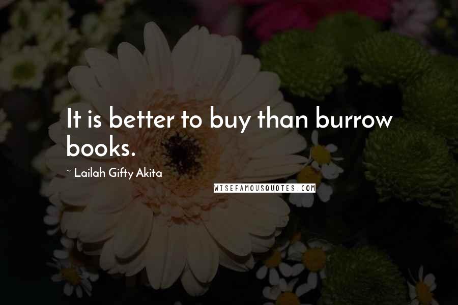 Lailah Gifty Akita Quotes: It is better to buy than burrow books.