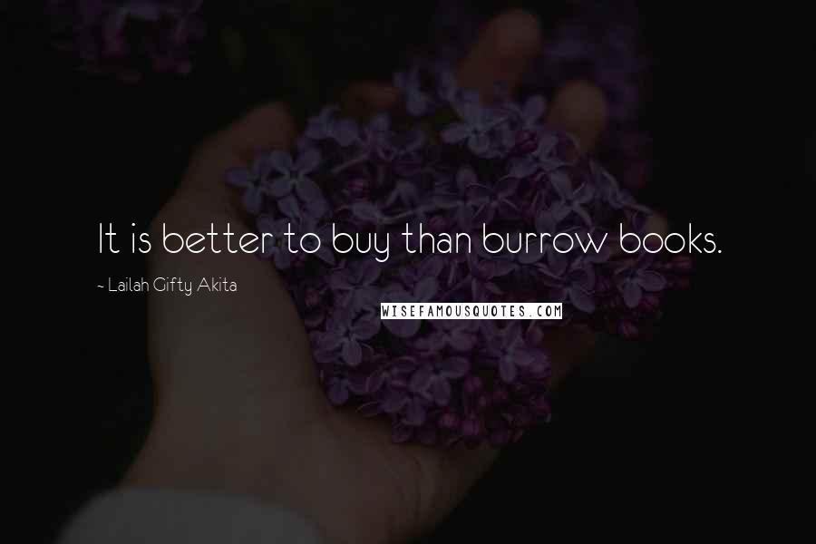 Lailah Gifty Akita Quotes: It is better to buy than burrow books.