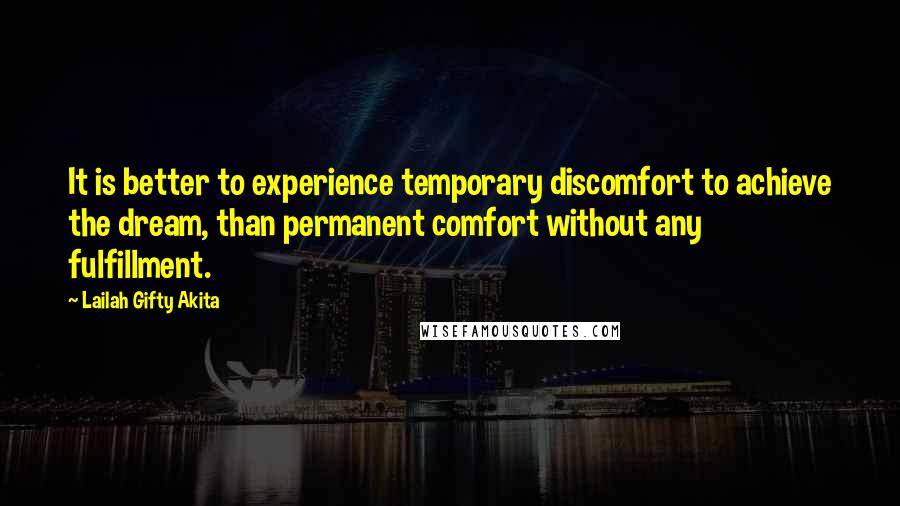 Lailah Gifty Akita Quotes: It is better to experience temporary discomfort to achieve the dream, than permanent comfort without any fulfillment.