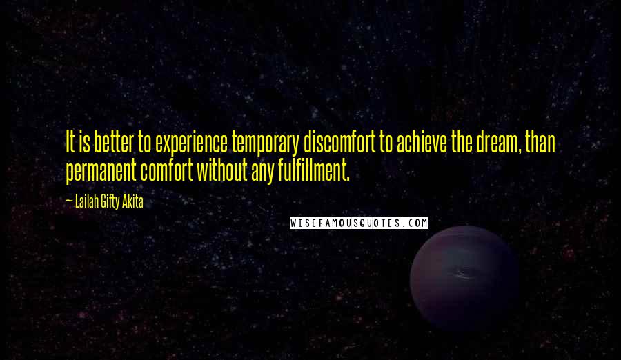 Lailah Gifty Akita Quotes: It is better to experience temporary discomfort to achieve the dream, than permanent comfort without any fulfillment.