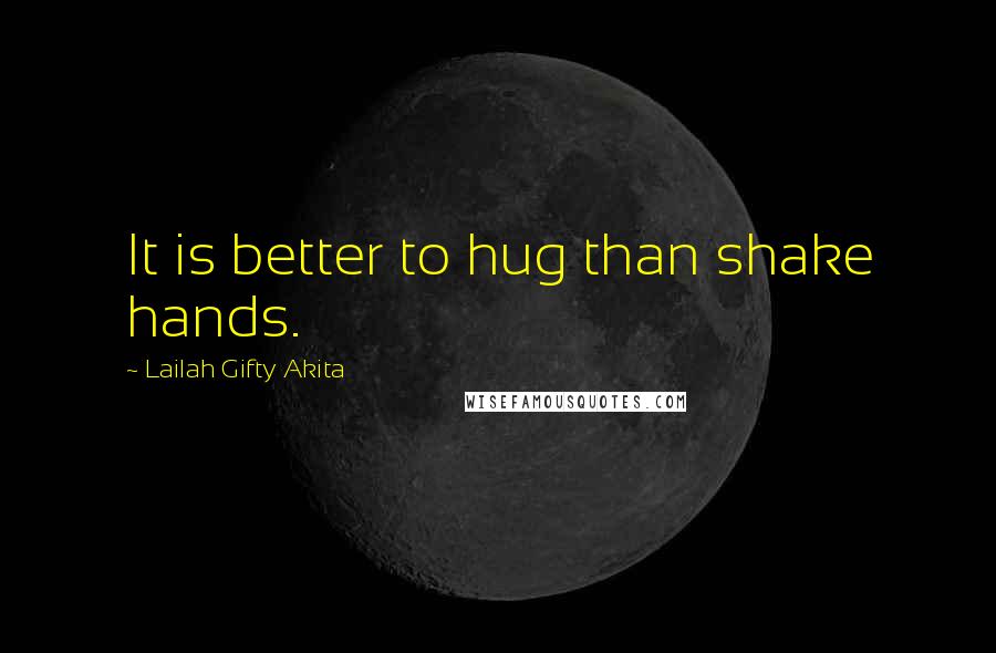 Lailah Gifty Akita Quotes: It is better to hug than shake hands.