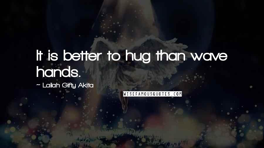 Lailah Gifty Akita Quotes: It is better to hug than wave hands.