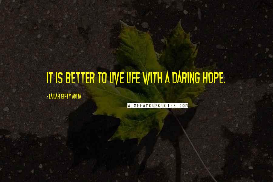 Lailah Gifty Akita Quotes: It is better to live life with a daring hope.