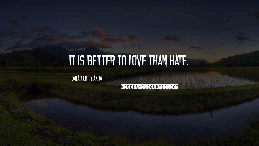 Lailah Gifty Akita Quotes: It is better to love than hate.