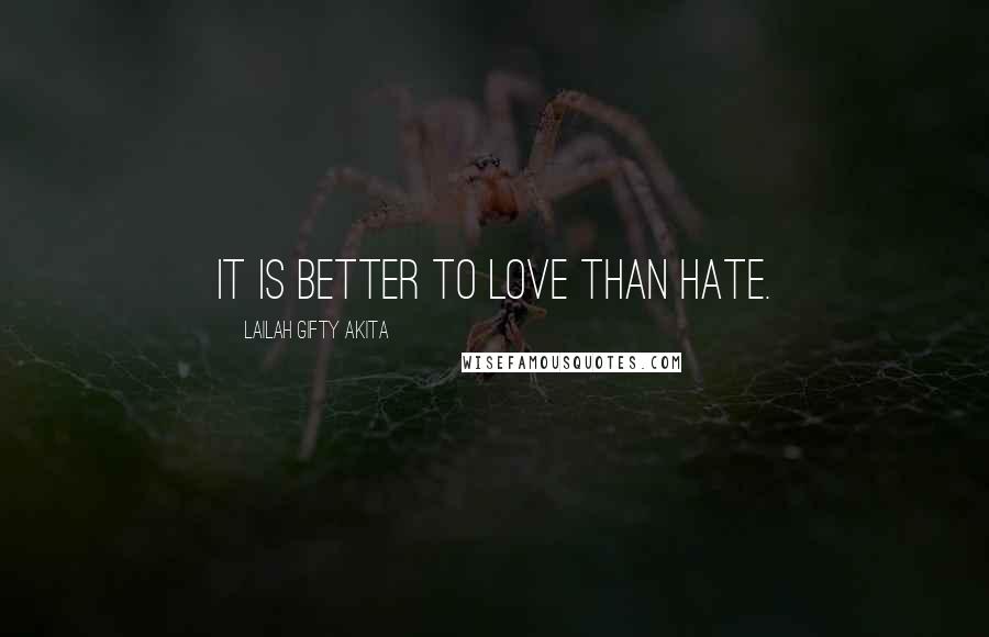 Lailah Gifty Akita Quotes: It is better to love than hate.
