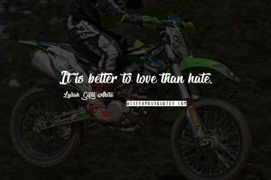 Lailah Gifty Akita Quotes: It is better to love than hate.