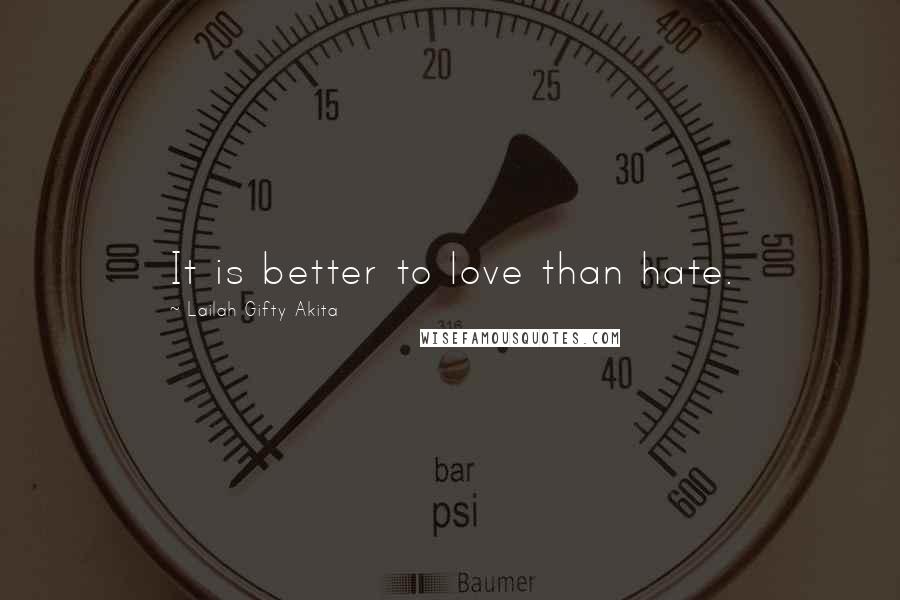 Lailah Gifty Akita Quotes: It is better to love than hate.