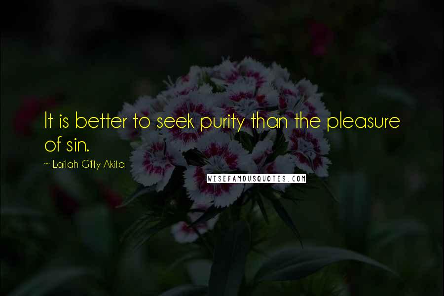 Lailah Gifty Akita Quotes: It is better to seek purity than the pleasure of sin.