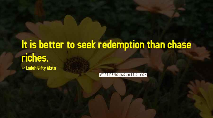 Lailah Gifty Akita Quotes: It is better to seek redemption than chase riches.