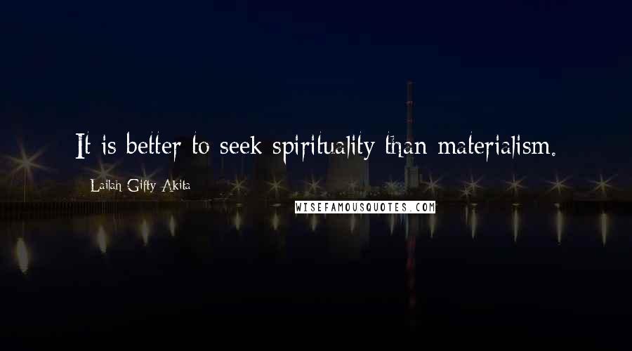 Lailah Gifty Akita Quotes: It is better to seek spirituality than materialism.