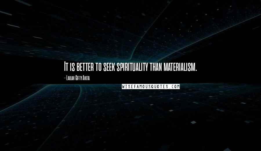 Lailah Gifty Akita Quotes: It is better to seek spirituality than materialism.