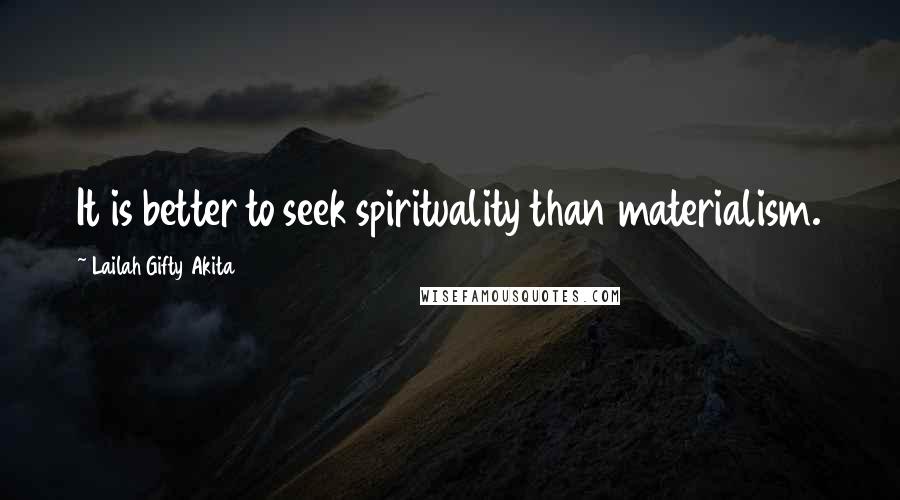 Lailah Gifty Akita Quotes: It is better to seek spirituality than materialism.