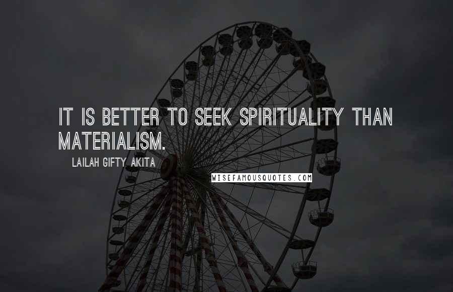 Lailah Gifty Akita Quotes: It is better to seek spirituality than materialism.