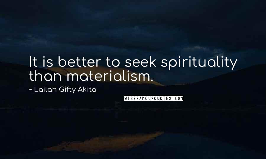 Lailah Gifty Akita Quotes: It is better to seek spirituality than materialism.