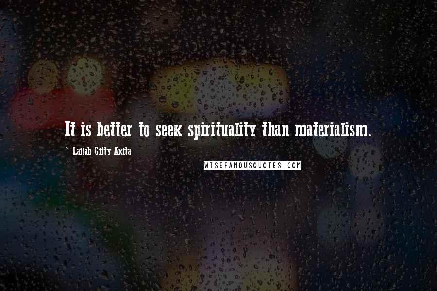 Lailah Gifty Akita Quotes: It is better to seek spirituality than materialism.