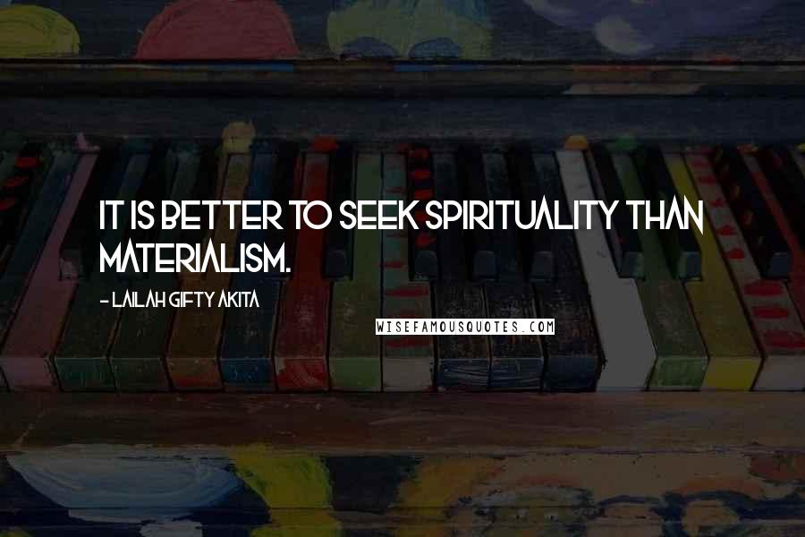 Lailah Gifty Akita Quotes: It is better to seek spirituality than materialism.