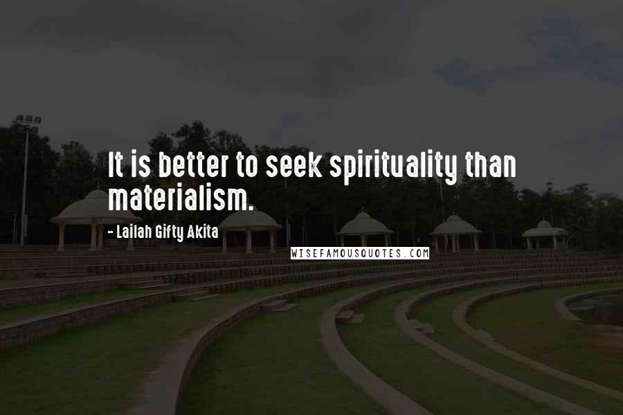 Lailah Gifty Akita Quotes: It is better to seek spirituality than materialism.