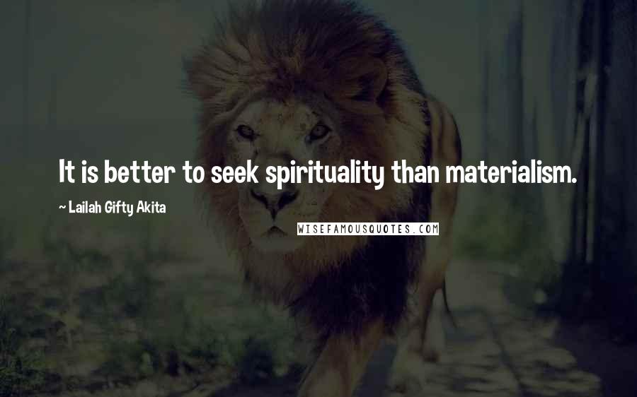 Lailah Gifty Akita Quotes: It is better to seek spirituality than materialism.