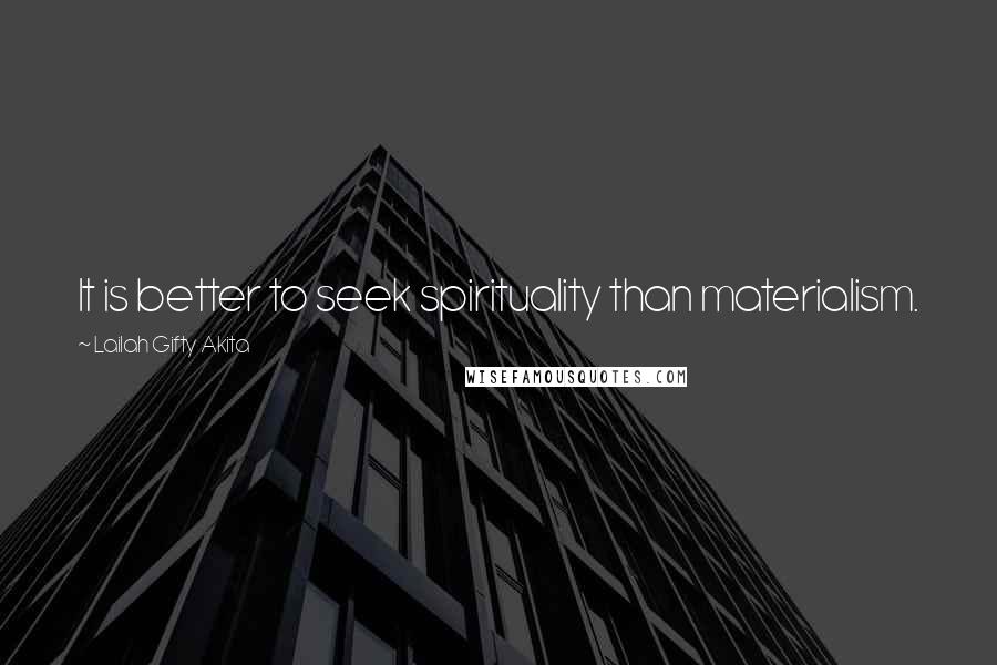 Lailah Gifty Akita Quotes: It is better to seek spirituality than materialism.