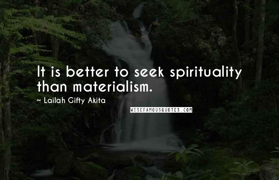 Lailah Gifty Akita Quotes: It is better to seek spirituality than materialism.