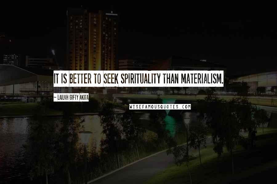 Lailah Gifty Akita Quotes: It is better to seek spirituality than materialism.