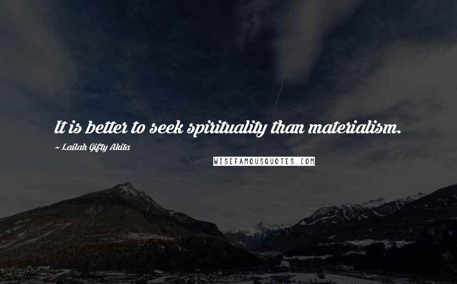 Lailah Gifty Akita Quotes: It is better to seek spirituality than materialism.