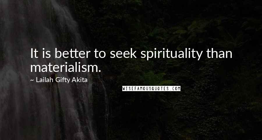 Lailah Gifty Akita Quotes: It is better to seek spirituality than materialism.