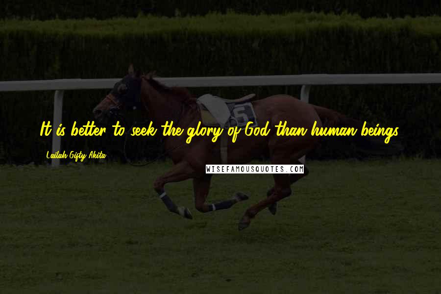 Lailah Gifty Akita Quotes: It is better to seek the glory of God than human beings.
