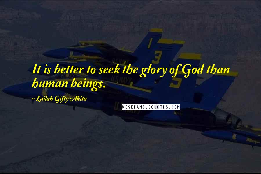 Lailah Gifty Akita Quotes: It is better to seek the glory of God than human beings.