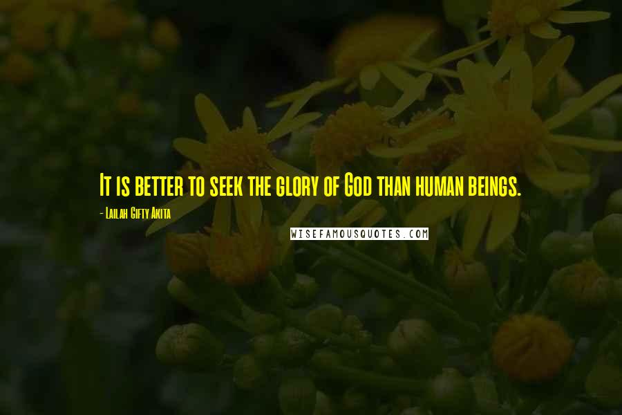 Lailah Gifty Akita Quotes: It is better to seek the glory of God than human beings.