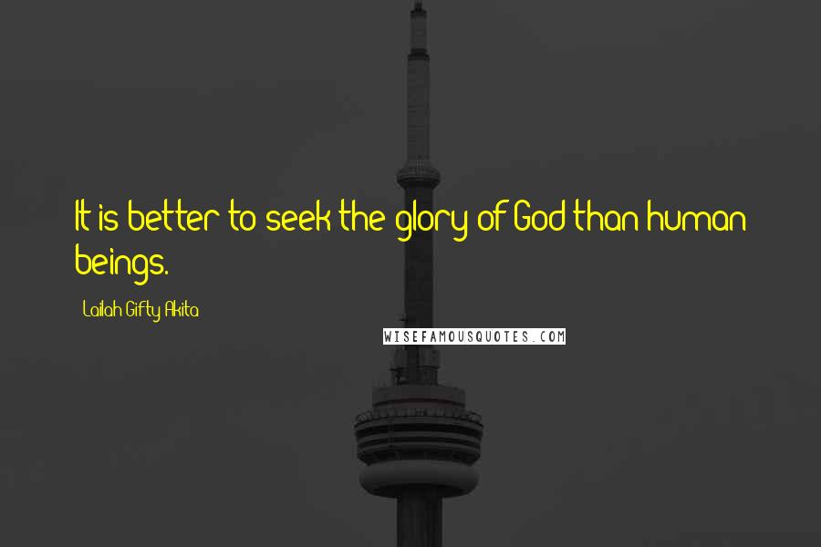 Lailah Gifty Akita Quotes: It is better to seek the glory of God than human beings.