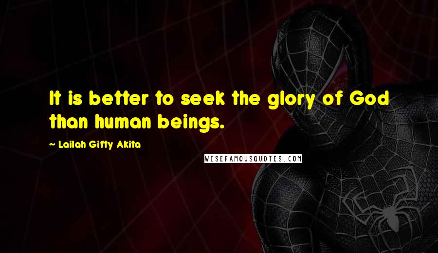 Lailah Gifty Akita Quotes: It is better to seek the glory of God than human beings.