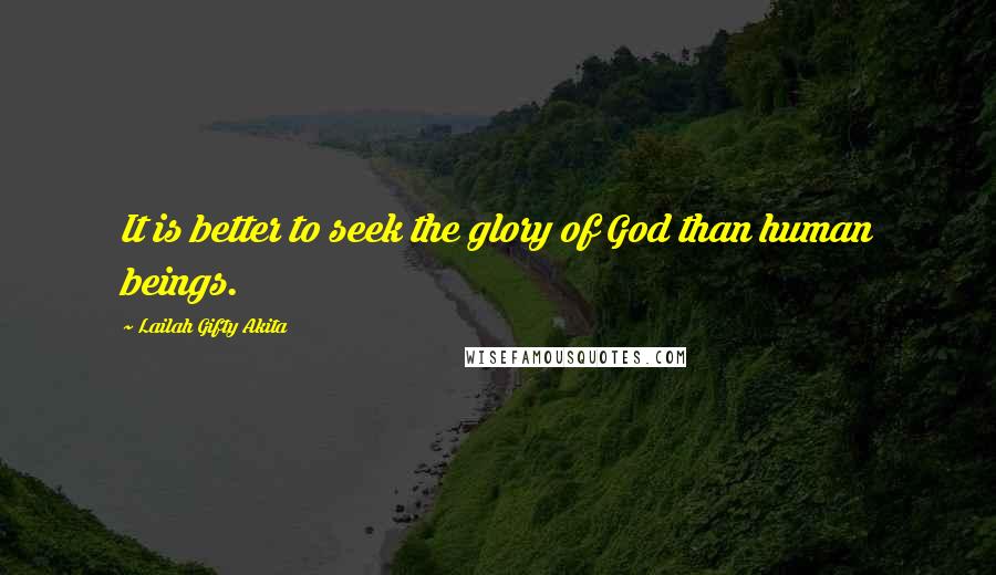 Lailah Gifty Akita Quotes: It is better to seek the glory of God than human beings.