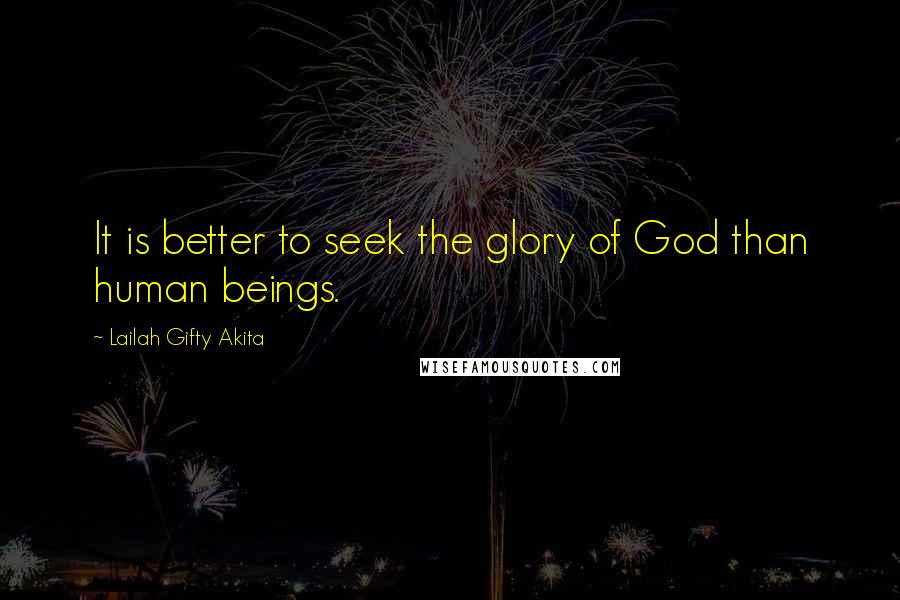 Lailah Gifty Akita Quotes: It is better to seek the glory of God than human beings.