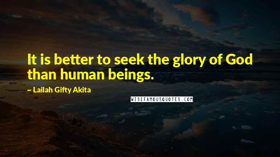 Lailah Gifty Akita Quotes: It is better to seek the glory of God than human beings.