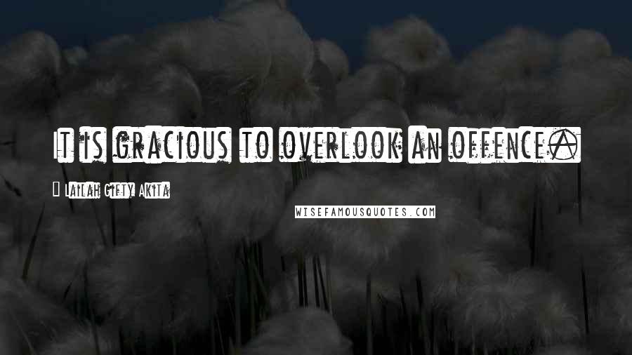 Lailah Gifty Akita Quotes: It is gracious to overlook an offence.
