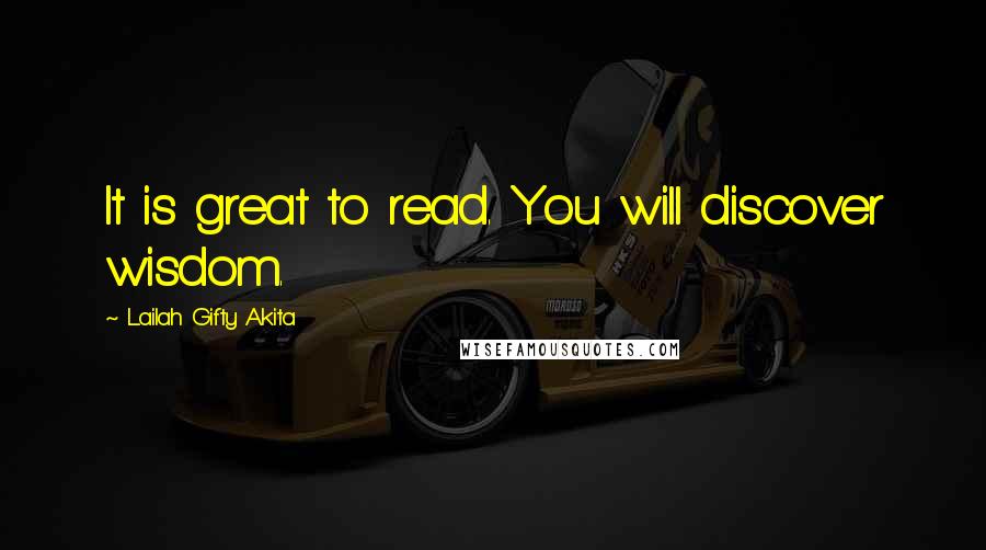 Lailah Gifty Akita Quotes: It is great to read. You will discover wisdom.