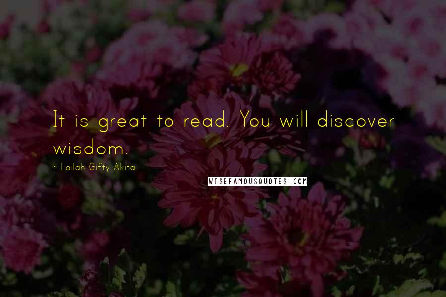 Lailah Gifty Akita Quotes: It is great to read. You will discover wisdom.