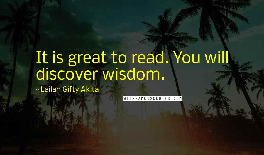 Lailah Gifty Akita Quotes: It is great to read. You will discover wisdom.