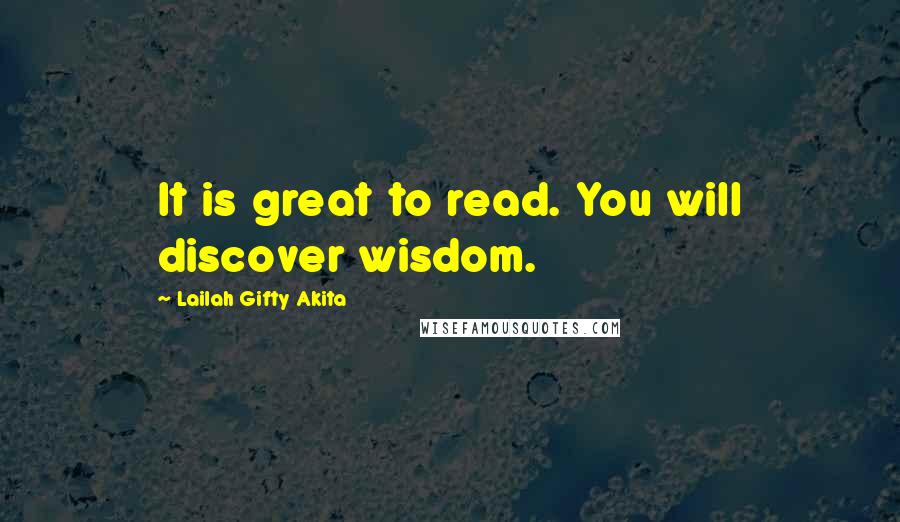 Lailah Gifty Akita Quotes: It is great to read. You will discover wisdom.
