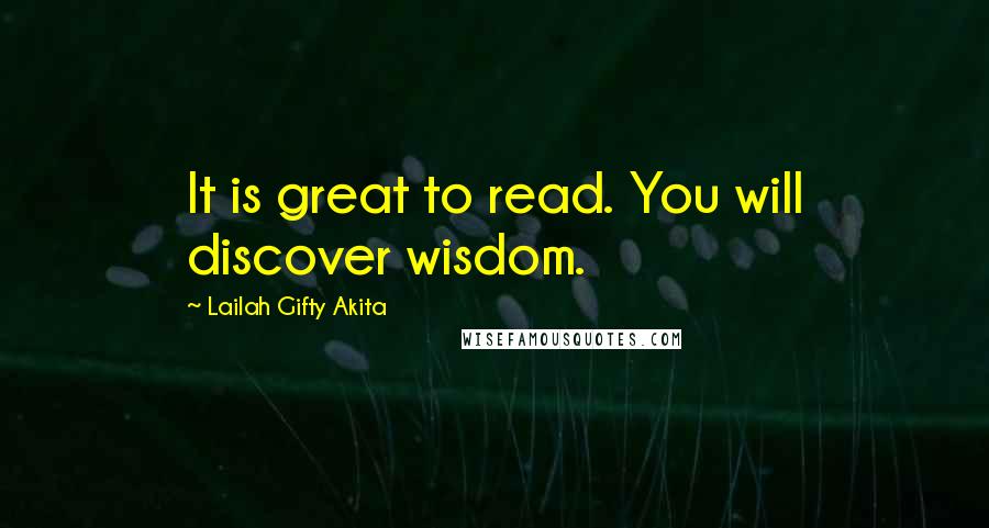 Lailah Gifty Akita Quotes: It is great to read. You will discover wisdom.