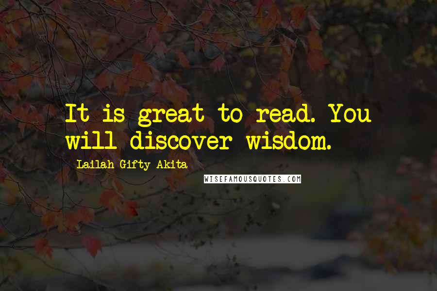 Lailah Gifty Akita Quotes: It is great to read. You will discover wisdom.