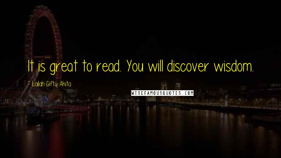 Lailah Gifty Akita Quotes: It is great to read. You will discover wisdom.