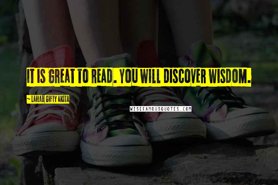 Lailah Gifty Akita Quotes: It is great to read. You will discover wisdom.