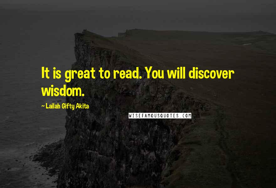 Lailah Gifty Akita Quotes: It is great to read. You will discover wisdom.