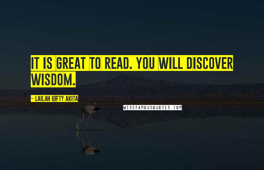 Lailah Gifty Akita Quotes: It is great to read. You will discover wisdom.