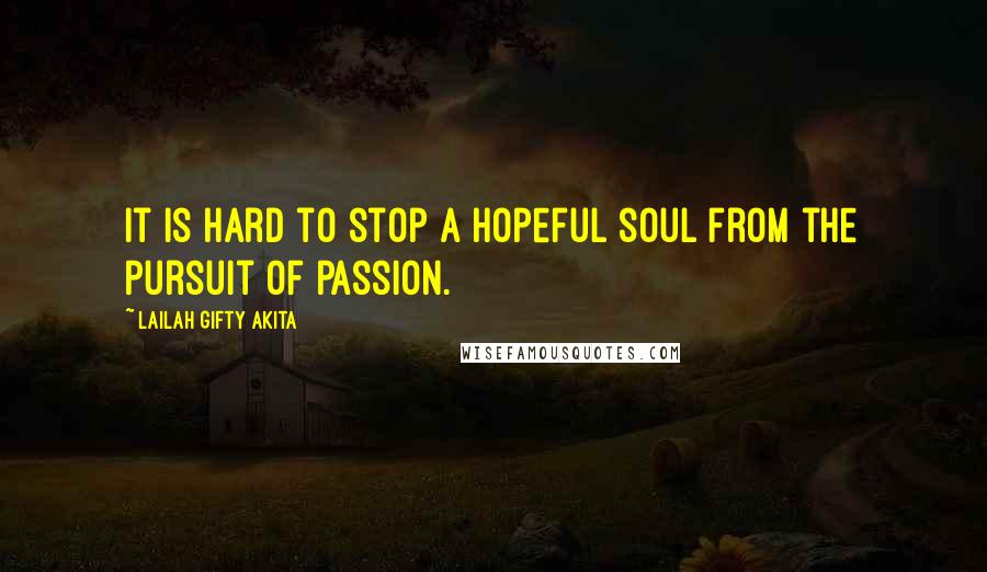 Lailah Gifty Akita Quotes: It is hard to stop a hopeful soul from the pursuit of passion.