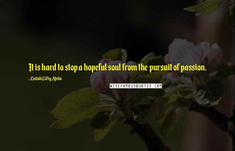 Lailah Gifty Akita Quotes: It is hard to stop a hopeful soul from the pursuit of passion.