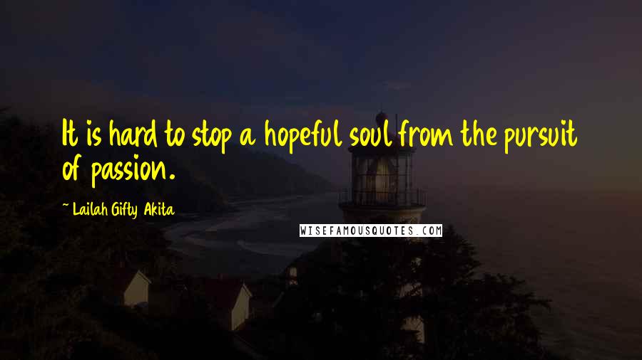 Lailah Gifty Akita Quotes: It is hard to stop a hopeful soul from the pursuit of passion.
