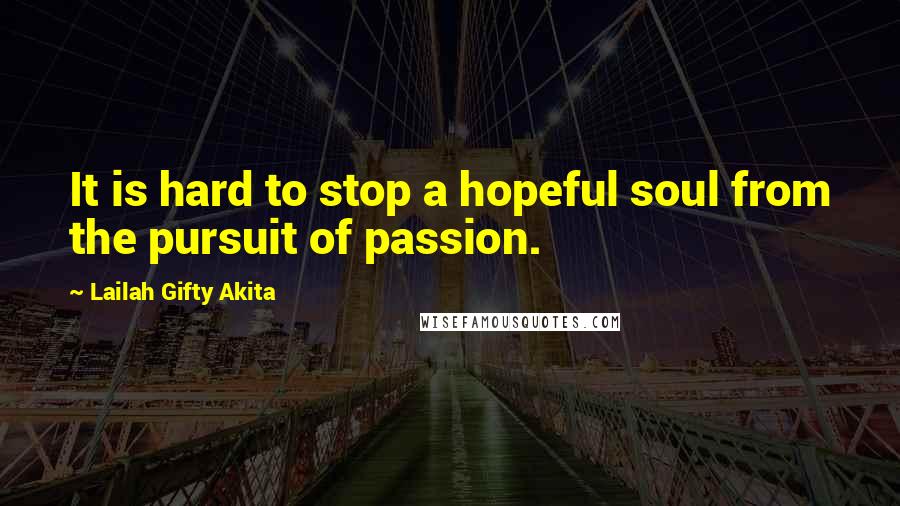 Lailah Gifty Akita Quotes: It is hard to stop a hopeful soul from the pursuit of passion.